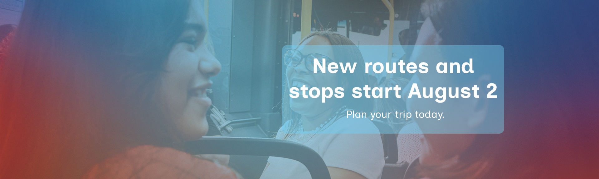 Three people sit and talk on a bus, with overlaid text announcing new routes and stops starting August 2 and suggesting to plan your trip today.